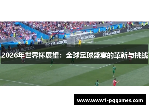 2026年世界杯展望：全球足球盛宴的革新与挑战