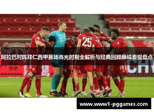 阿拉巴对阵拜仁西甲赛场高光时刻全解析与经典回顾巅峰表现盘点 阿拉巴对阵拜仁西甲赛场高光时刻全解析与经典回顾巅峰表现盘点