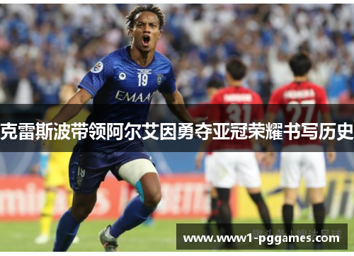 克雷斯波带领阿尔艾因勇夺亚冠荣耀书写历史